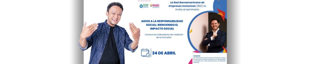 Imgen de un hombre haciendo señas de venir al evento: Texto: La Red Iberoamericana de Empresas inclusivas (RIEI) te invita al seminario “Adiós a la responsabilidad social: Bienvenido el impacto social", impartido por Fernando Estrada, director ejecutivo de Éntrale, Alianza por la Inclusión Laboral de Personas con Discapacidad, y presidente de la Red Iberoamericana de Empresas Inclusivas. Este evento busca dar a conocer los indicadores de medición de la inclusión de personas con discapacidad.